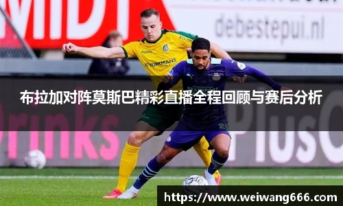 布拉加对阵莫斯巴精彩直播全程回顾与赛后分析