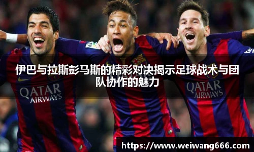伊巴与拉斯彭马斯的精彩对决揭示足球战术与团队协作的魅力