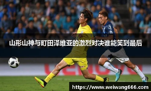 山形山神与町田泽维亚的激烈对决谁能笑到最后